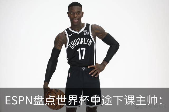 ESPN盘点世界杯中途下课主帅：拉穆奇上榜 洛佩特吉、车范根在列